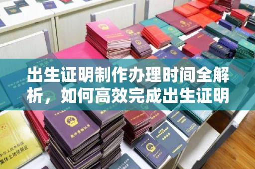 咸安出生证明制作办理时间全解析，如何高效完成出生证明申请？